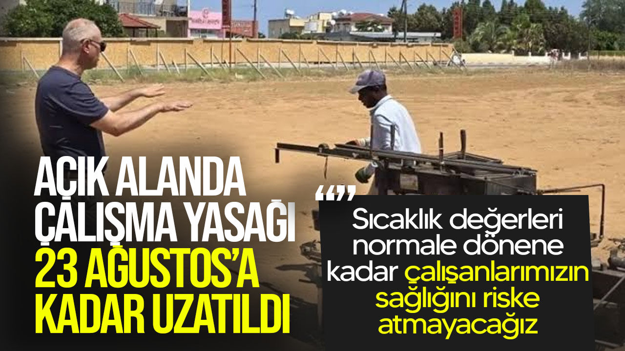 Çalışma Bakanlığı, 12.00–16.00 saatleri arasında uygulanan çalışma yasağını 23 Ağustos’a kadar uzattı