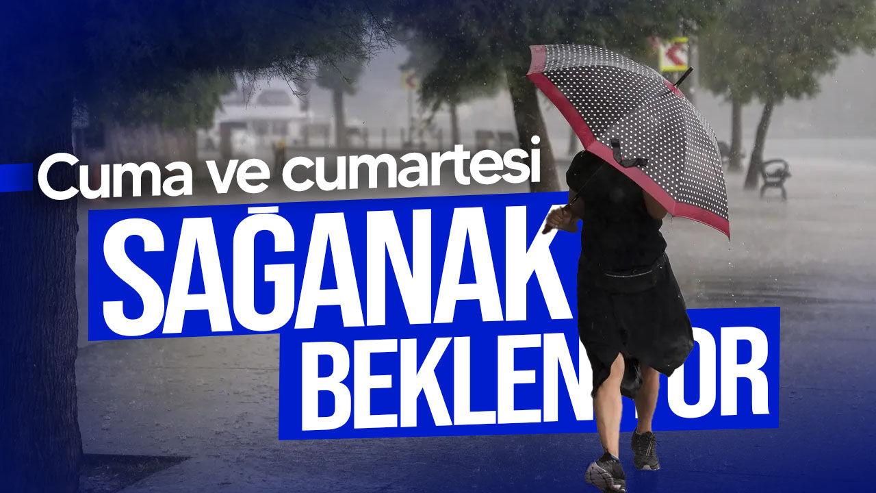 Cuma ve cumartesi sağanak bekleniyor