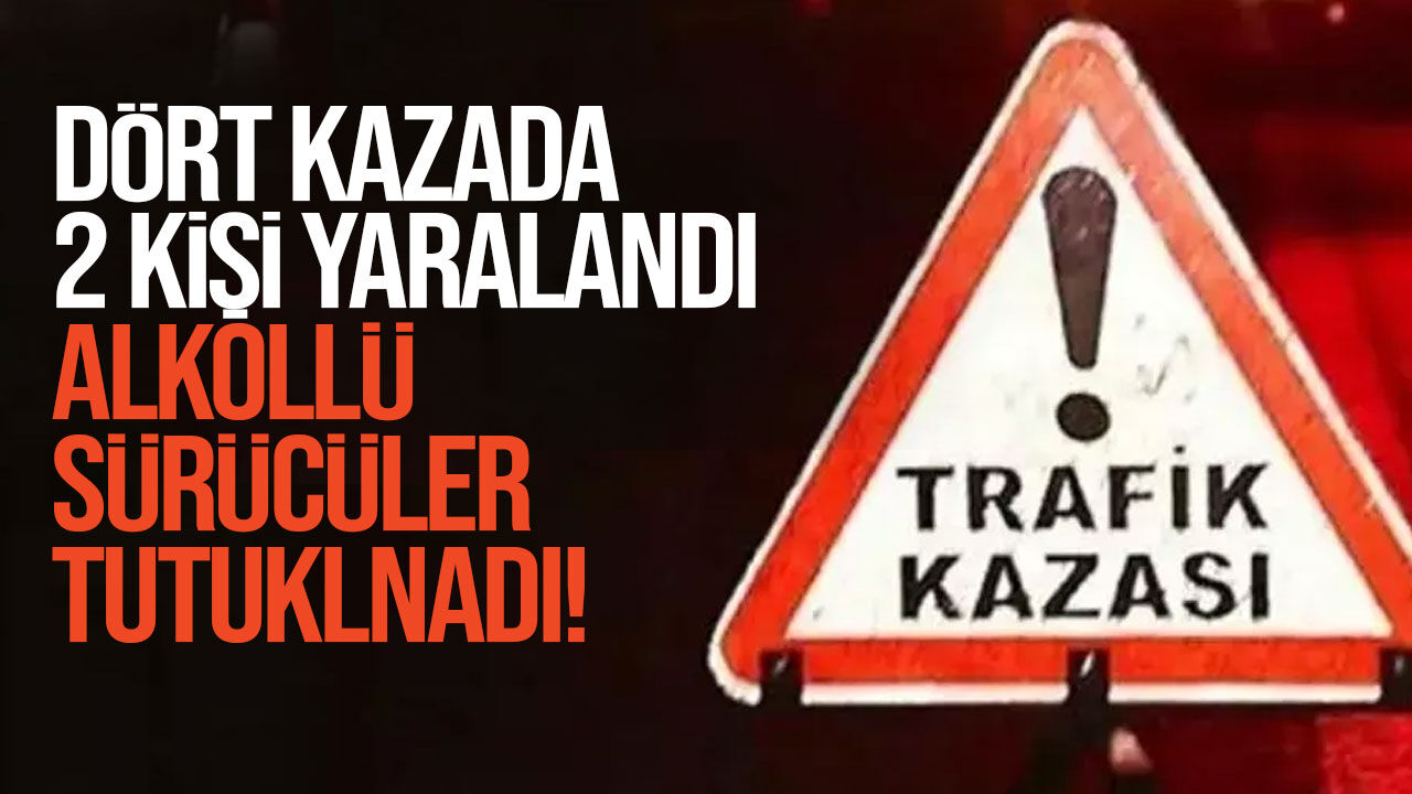 Dört ayrı trafik kazasında iki kişi yaralandı, iki alkollü sürücü tutuklandı
