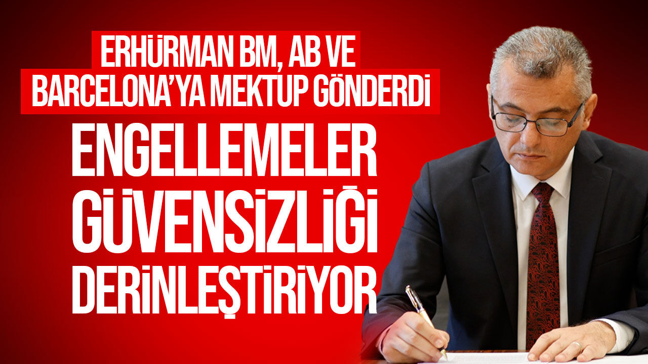 Erhürman’dan Rum tarafının engellemelerine karşı BM, AB ve Barcelona’ya mektup