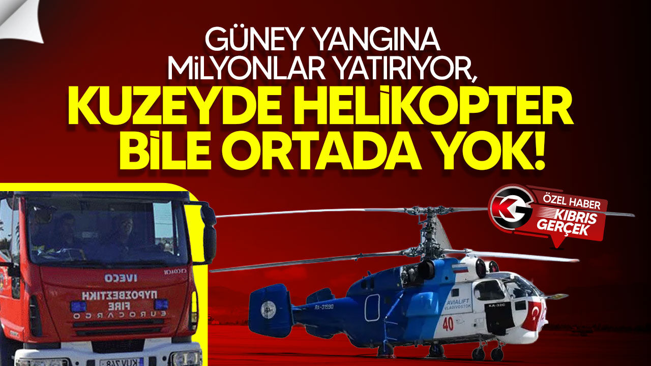 Güney yangına milyonlar yatırıyor, Kuzey’de Ka-32 helikopteri nerede?