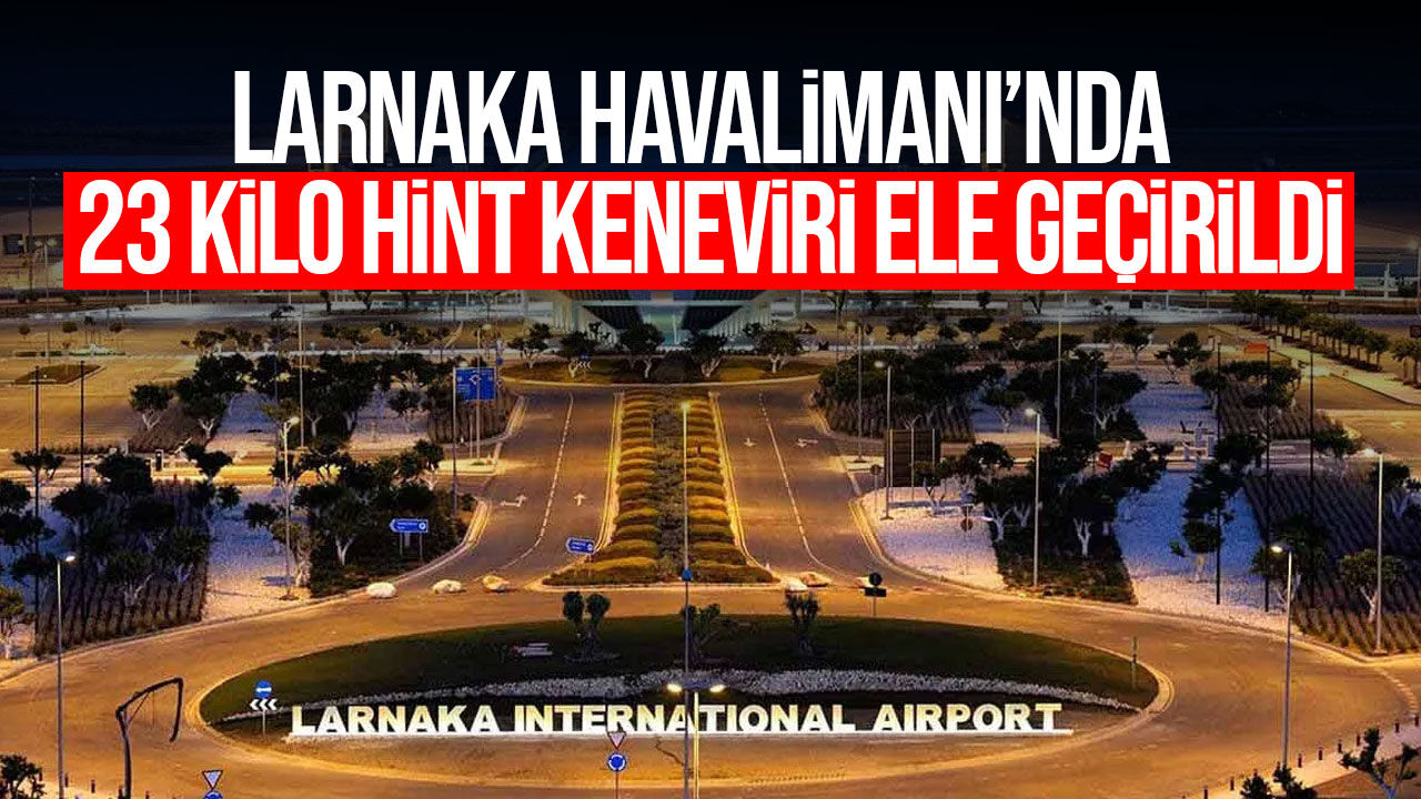 Larnaka Havalimanı’nda 23 kilo hint keneviri ele geçirildi