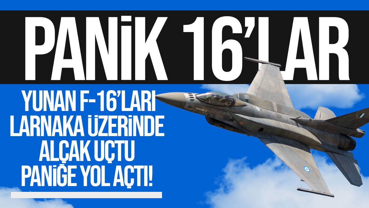 Larnaka üzerinde Yunan F-16’ları alçak uçuş yaptı