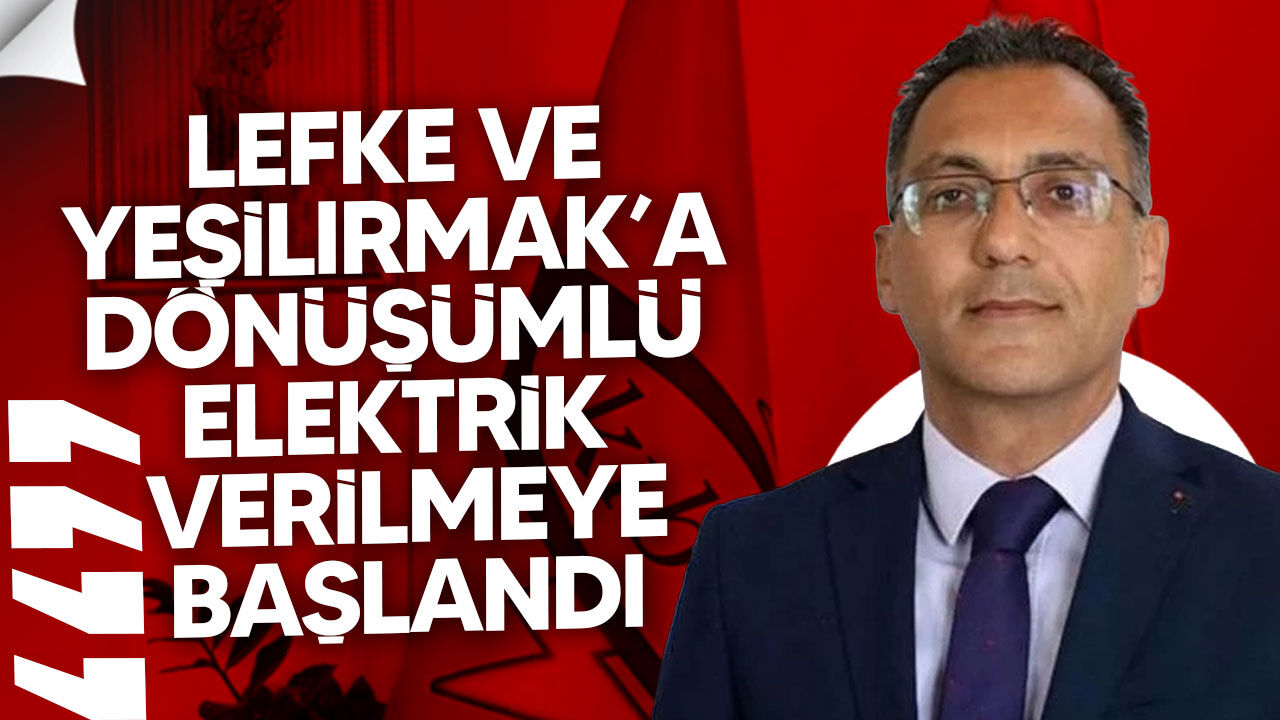 Lefke ve Yeşilırmak’a dönüşümlü elektrik verilmeye başlandı