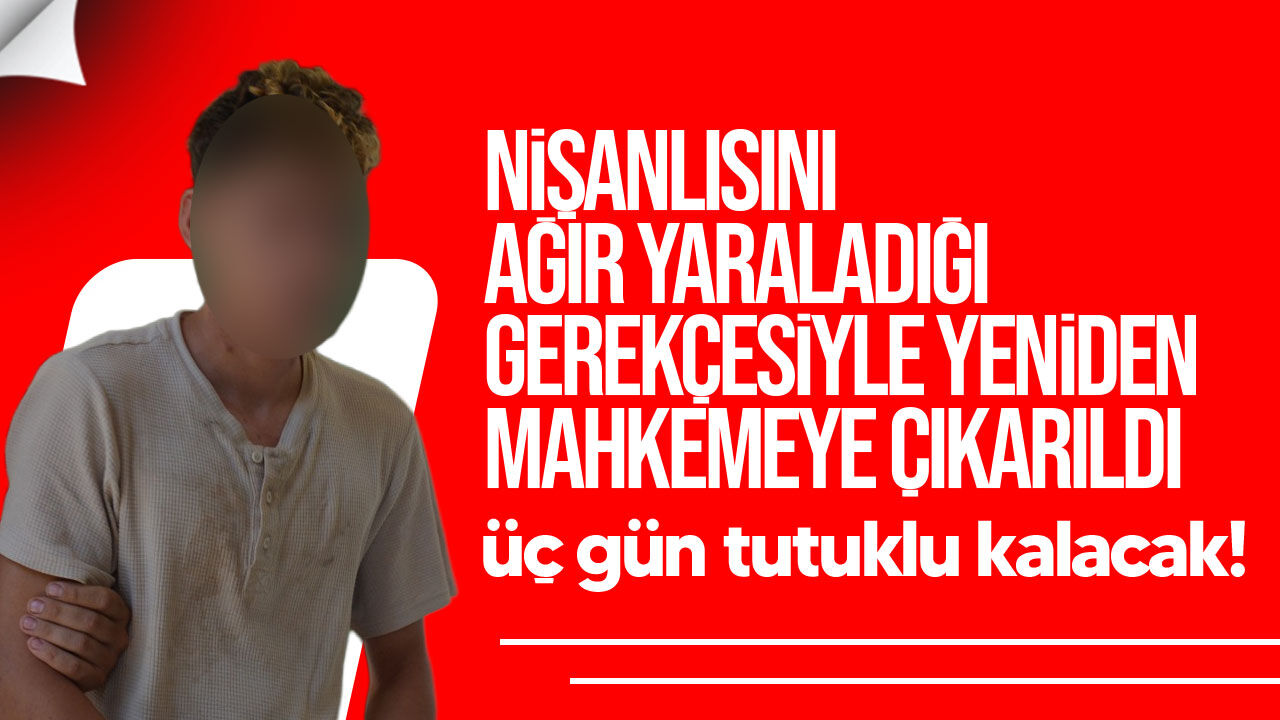 Nişanlısını darp ettiği öne sürülen zanlıya 3 gün ek tutukluluk