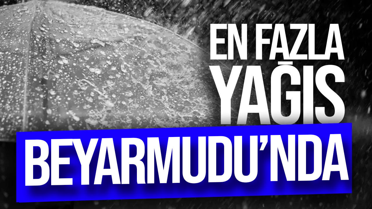 Son 24 saatte en fazla yağış Beyarmudu’na düştü