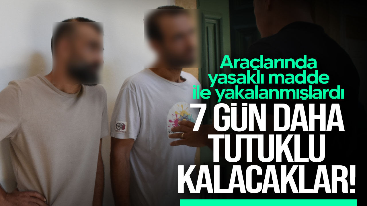 Yasaklı madde zanlıları 7 gün daha tutuklu kalacak!