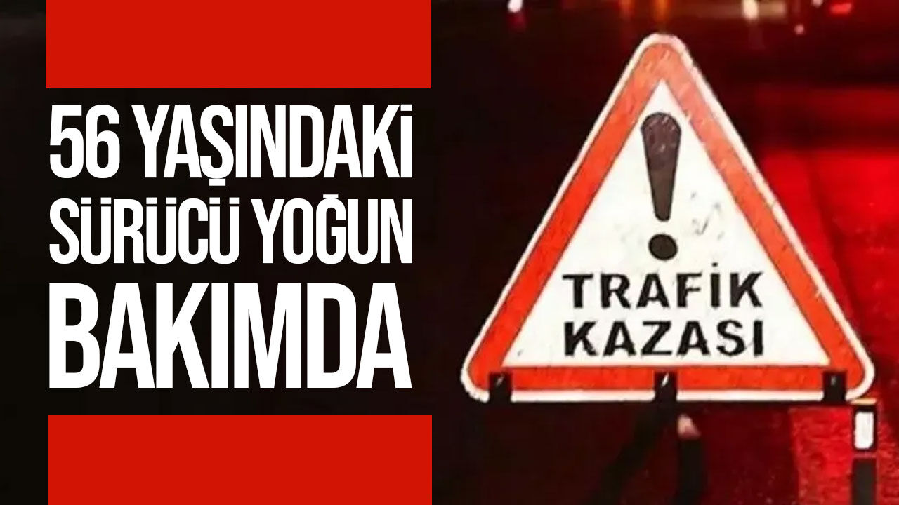 Yenierenköy’de trafik kazası: 56 yaşındaki sürücü yoğun bakımda