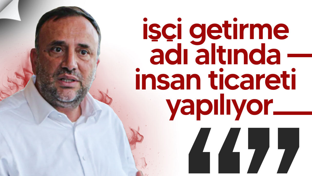Zeki Çeler’den sert uyarı: “İşçi getirme adı altında insan ticareti yapılıyor”