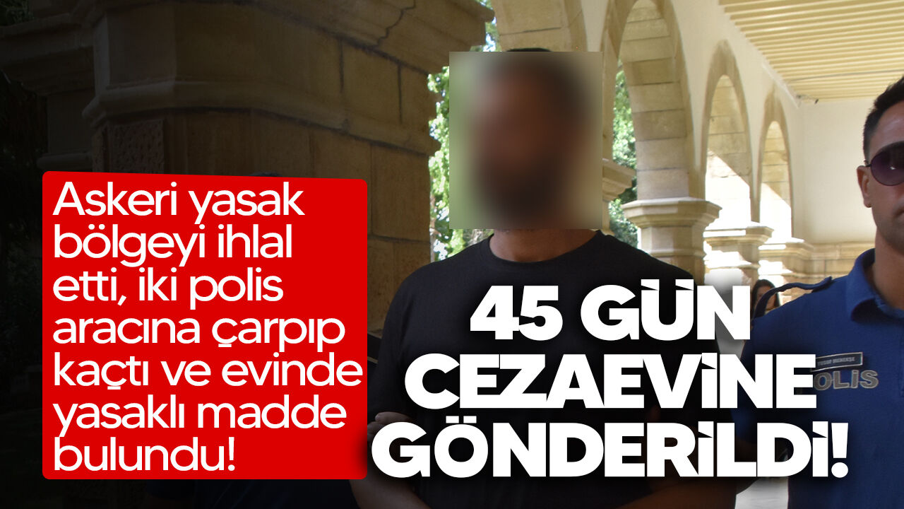 Askeri yasak bölgeyi ihlal edip polisten kaçan zanlı cezaevine gönderildi