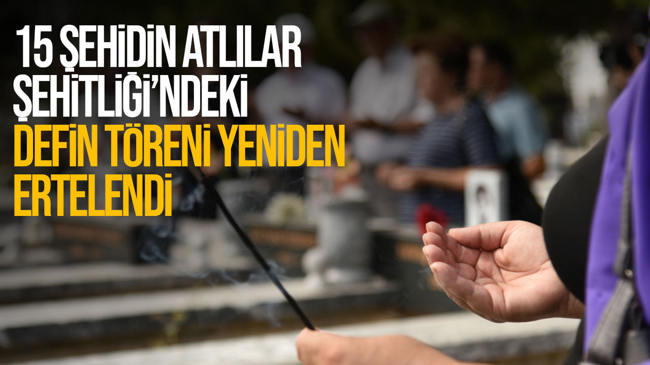 Atlılar Şehitliği’nde 15 şehidin defin töreni yeniden ertelendi