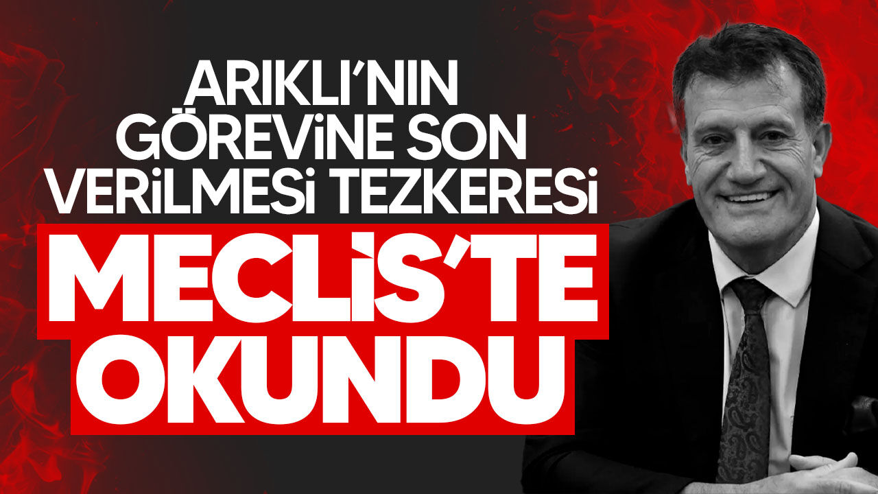 Erhan Arıklı’nın görevine son verilmesi tezkeresi Meclis’te okundu