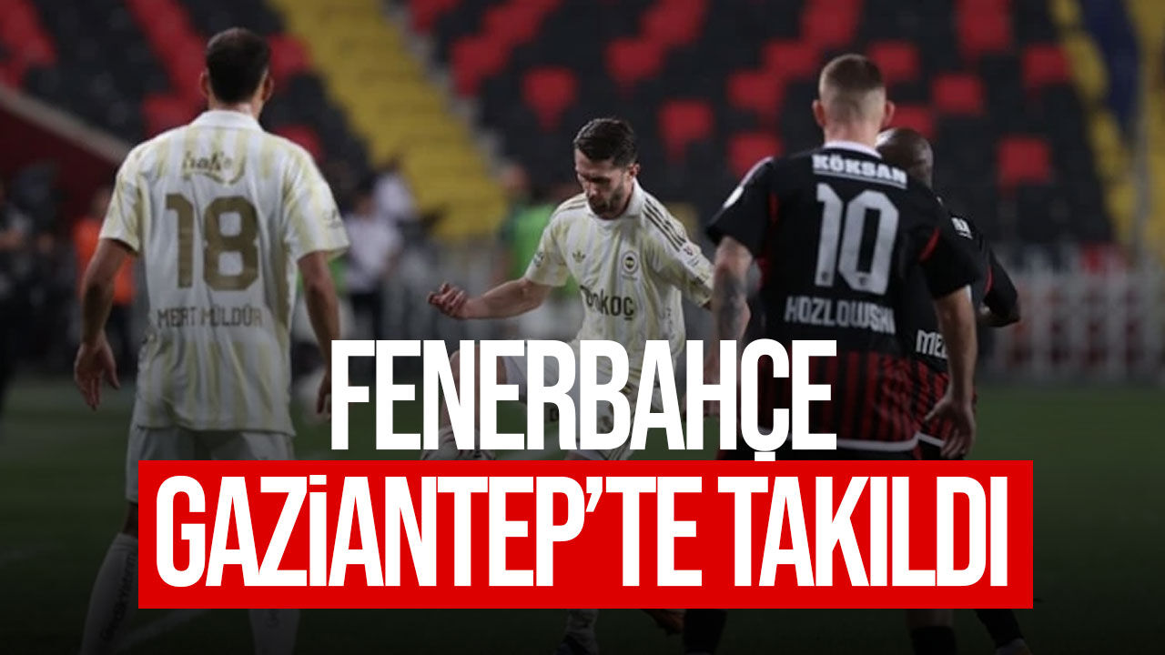 Fenerbahçe Gaziantep FK deplasmanında takıldı: Maç golsüz bitti