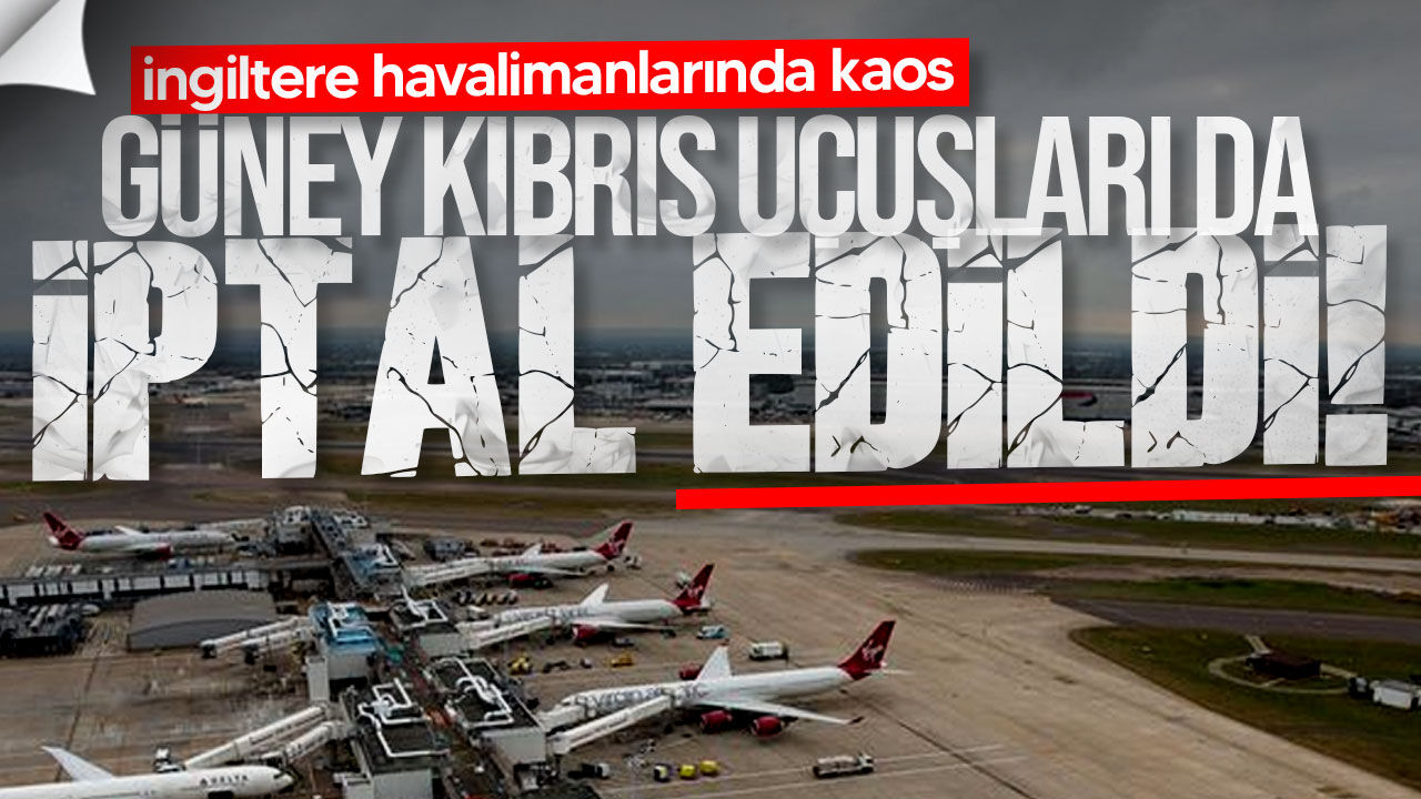 İngiltere havalimanlarında kaos: Güney Kıbrıs uçuşları da iptal edildi