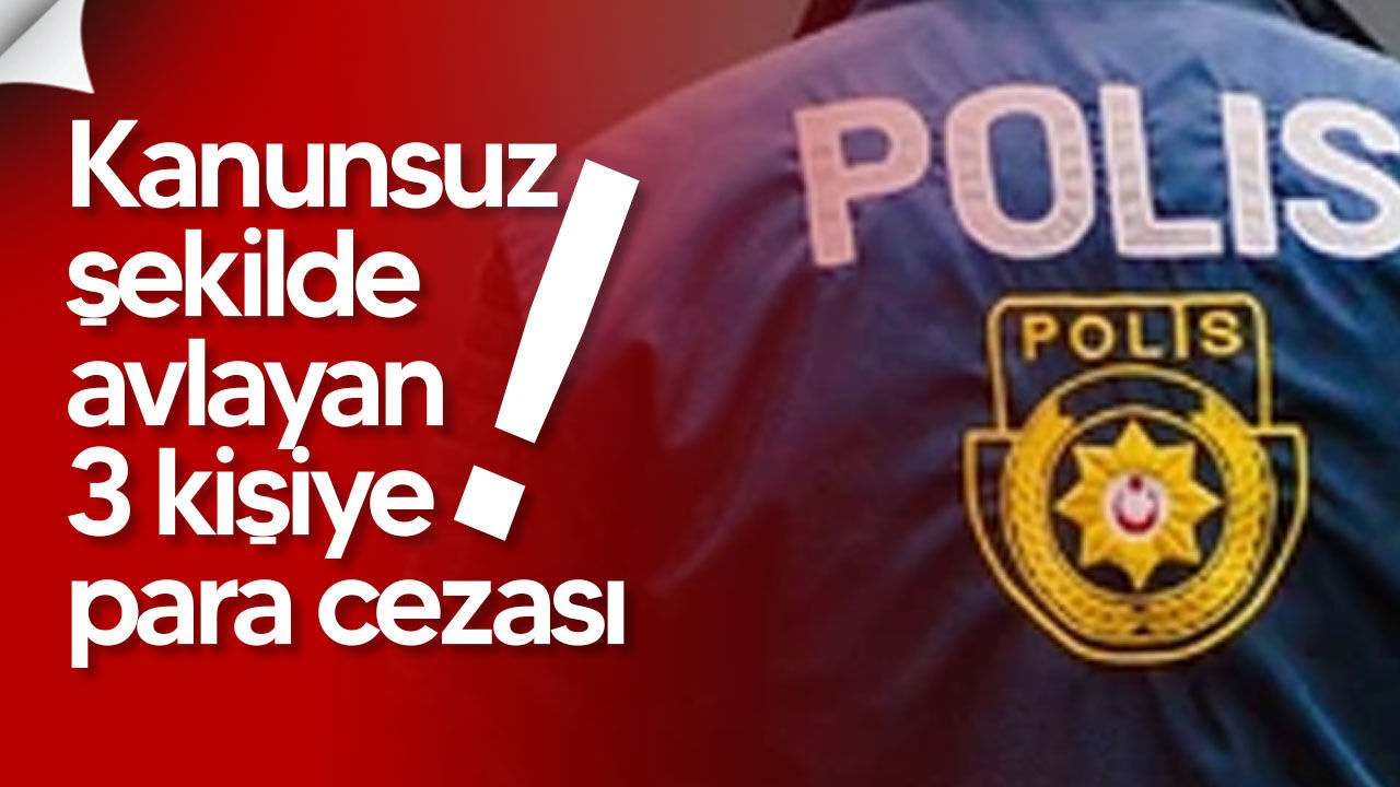 Kalkanlı ve Yuvacık’ta kanunsuz avlanan 3 kişiye para cezası