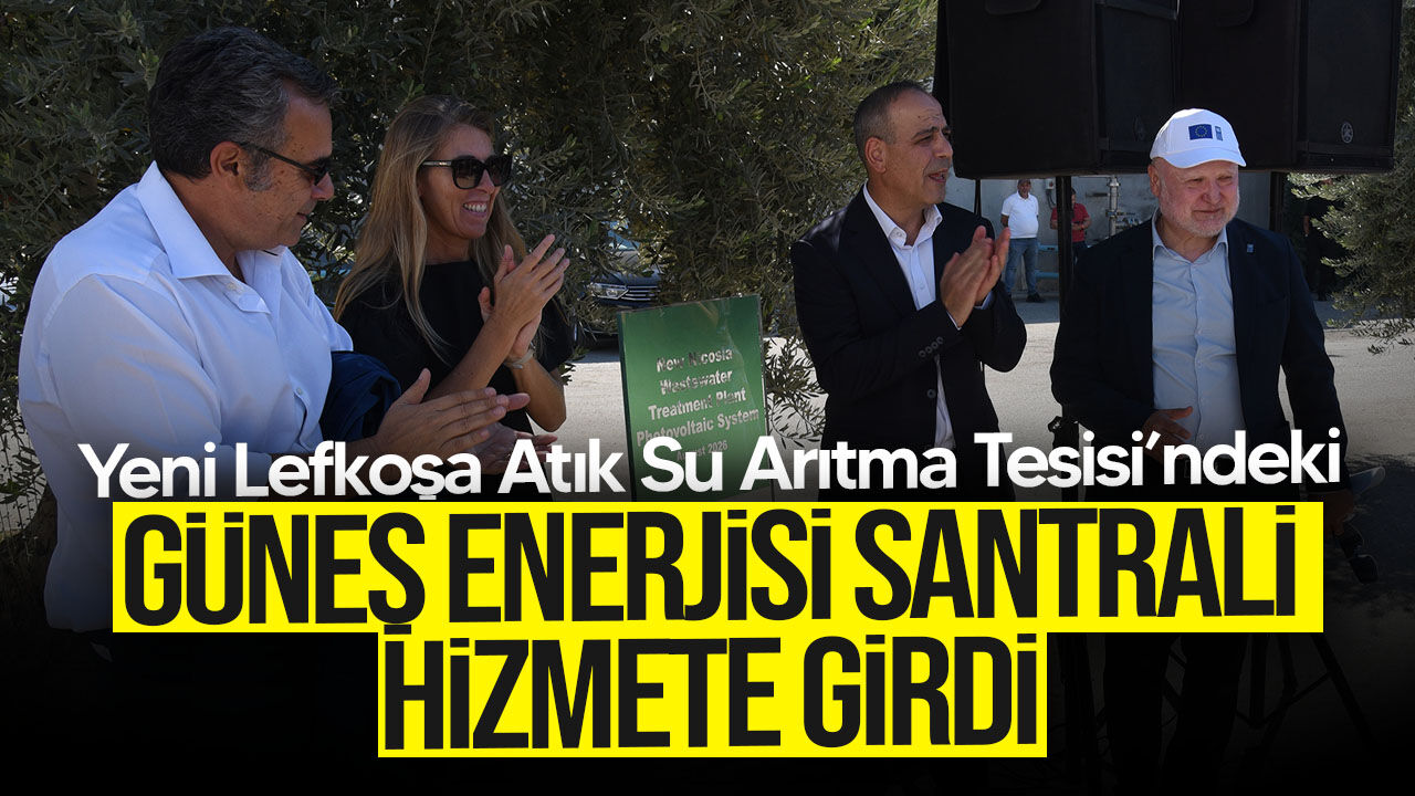 Lefkoşa Atık Su Arıtma Tesisi’nde güneş enerjisi santrali açıldı