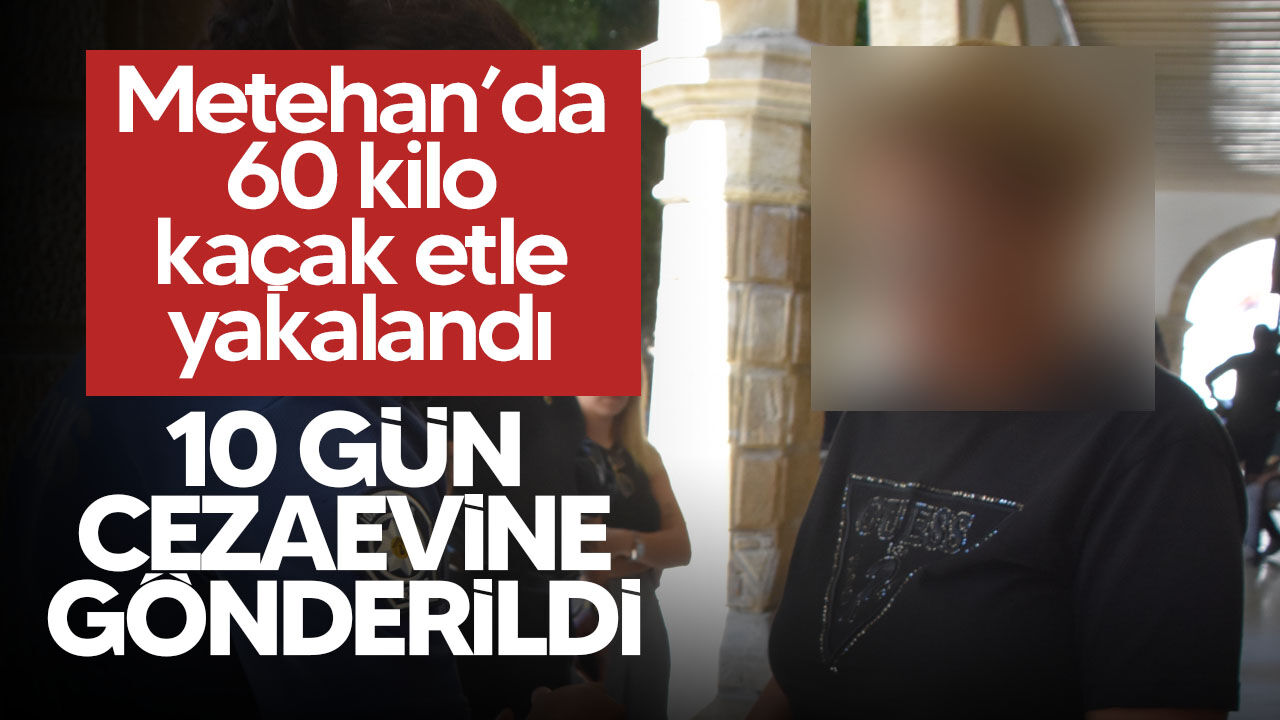 Metehan’da 60 kilo gümrüksüz etle yakalandı: M.N. cezaevine gönderildi