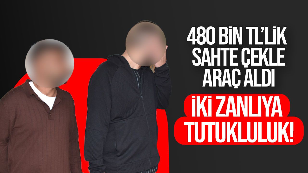 480 bin TL’lik sahte çekle araç aldı: İki zanlıya tutukluluk