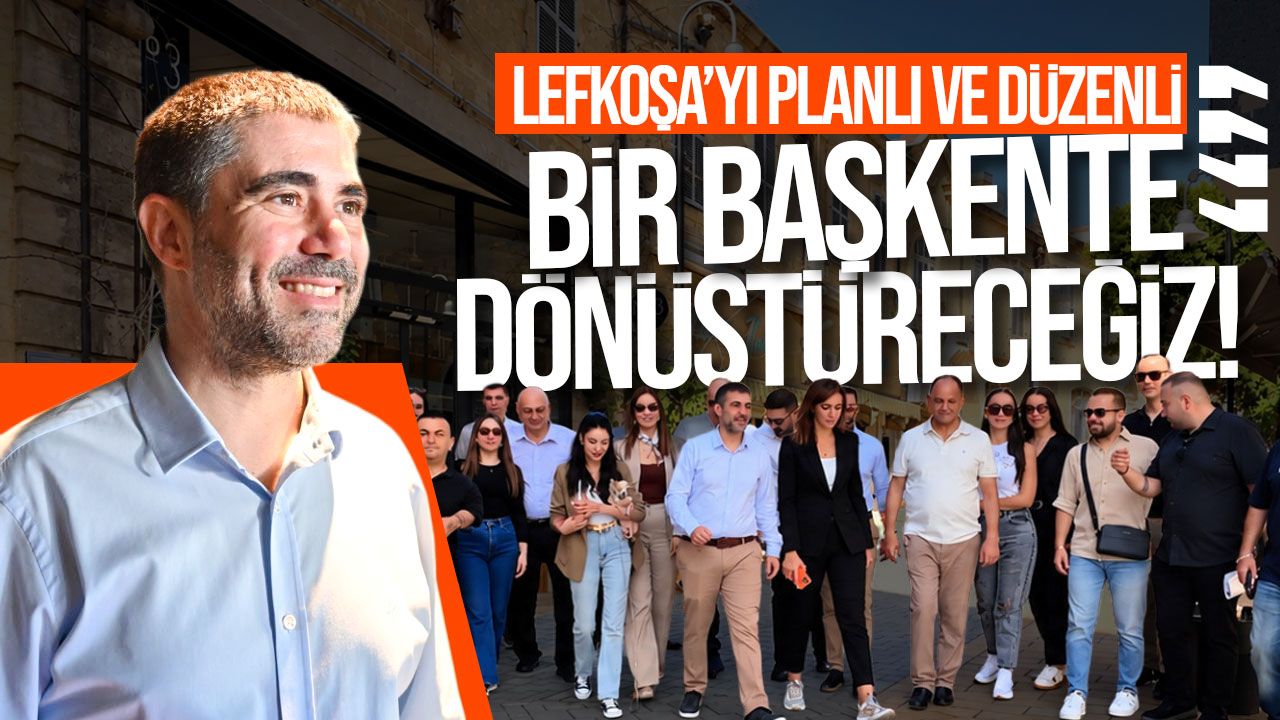 Aktunç: Lefkoşa’yı planlı ve düzenli bir başkente dönüştüreceğiz