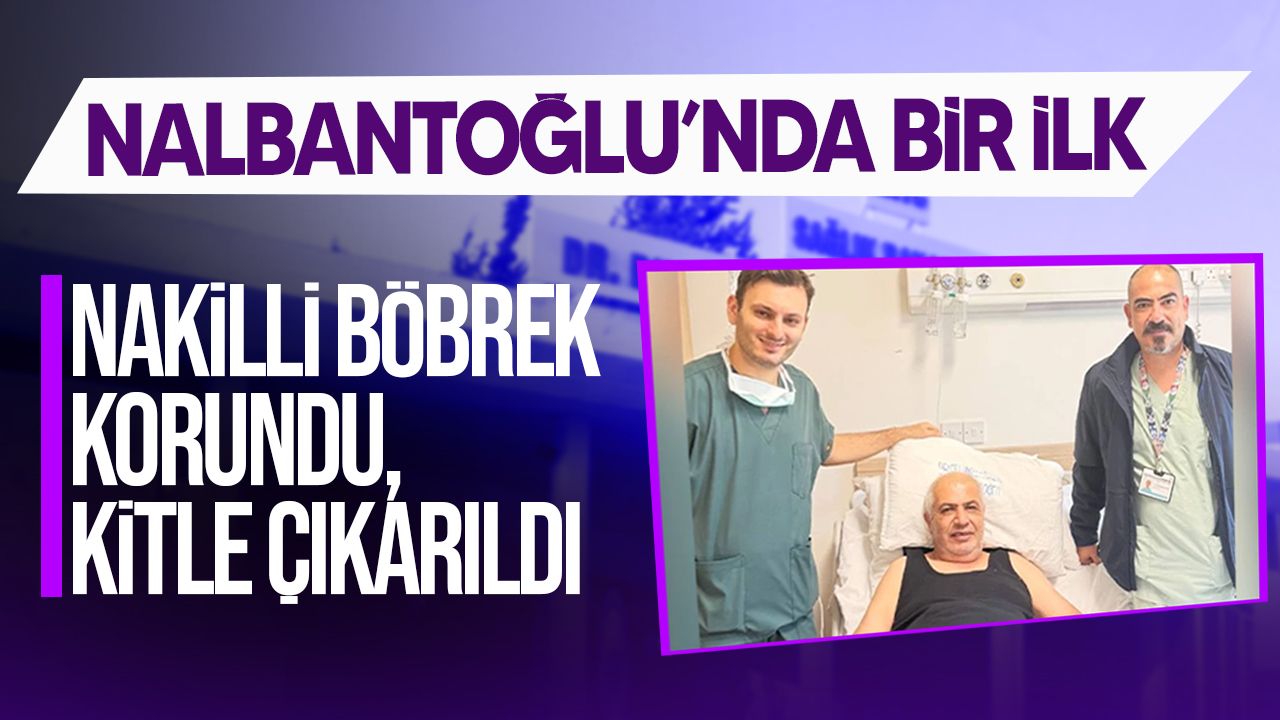 Nalbantoğlu’nda ilk: Nakilli böbrekten 7 santimlik kitle çıkarıldı