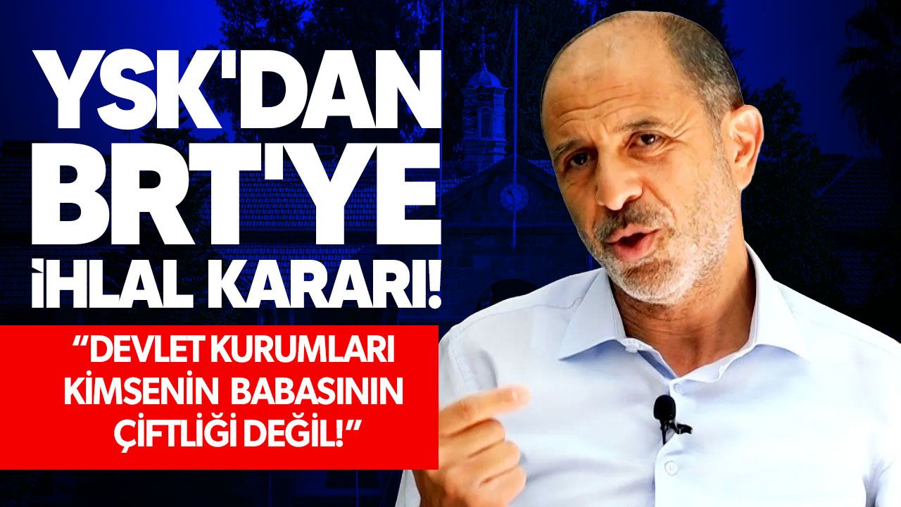YSK'den BRT hakkında ihlal kararı: UBP propagandası şikâyeti polise gönderildi